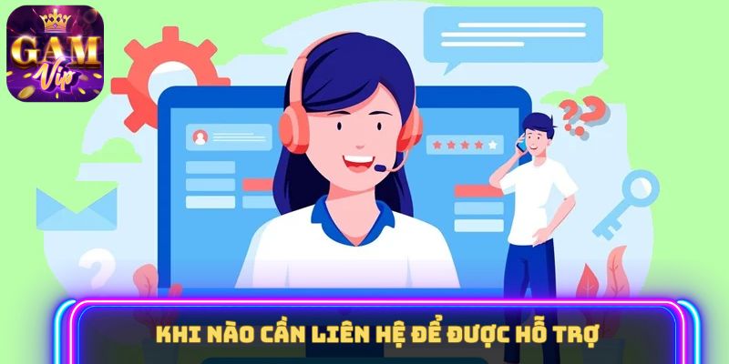 Khi nào cần liên hệ để được hỗ trợ