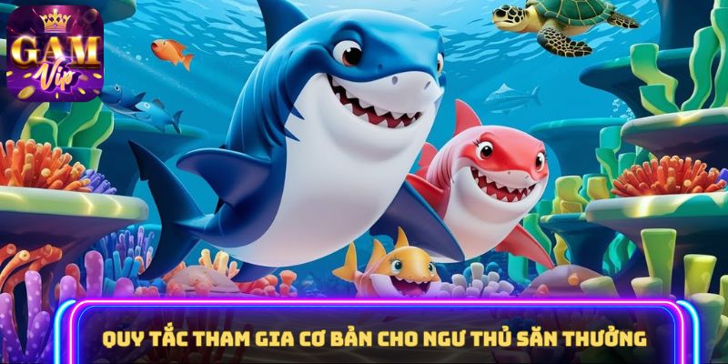 Quy tắc tham gia cơ bản cho ngư thủ săn thưởng 